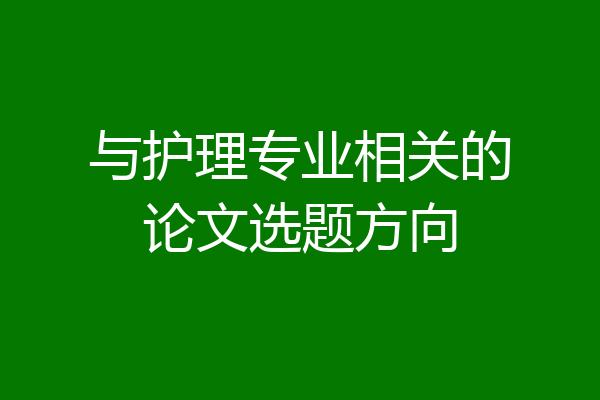 与护理专业相关的论文选题方向