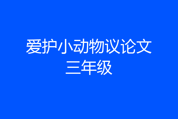 爱护小动物议论文三年级