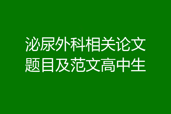 泌尿外科相关论文题目及范文高中生
