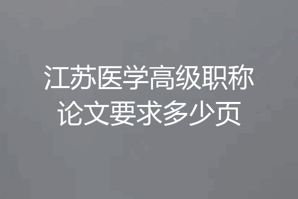 江苏医学高级职称论文要求多少页