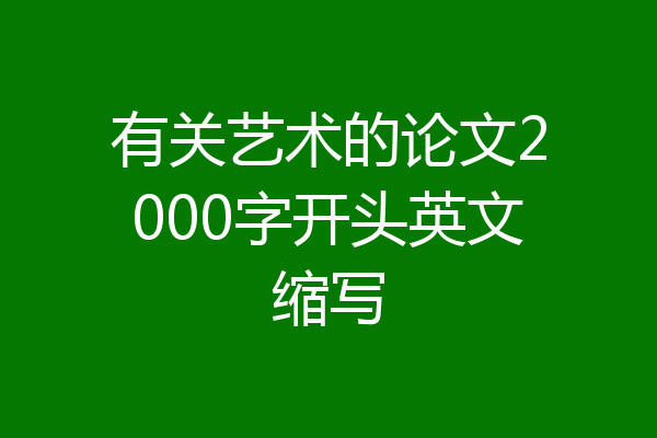 有关艺术的论文2000字开头英文缩写