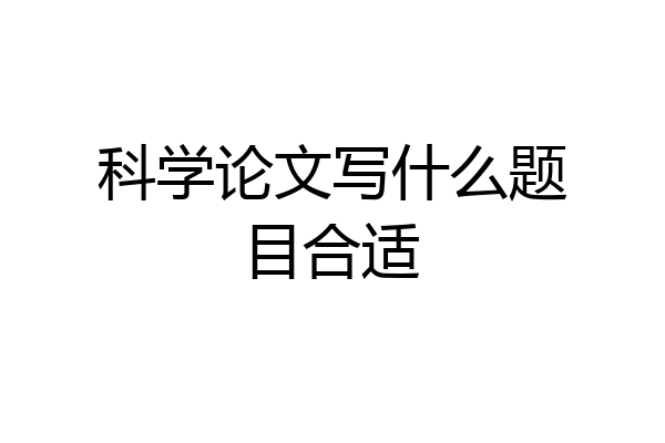 科学论文写什么题目合适