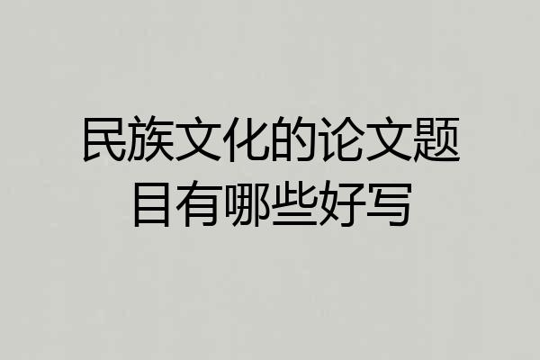 民族文化的论文题目有哪些好写
