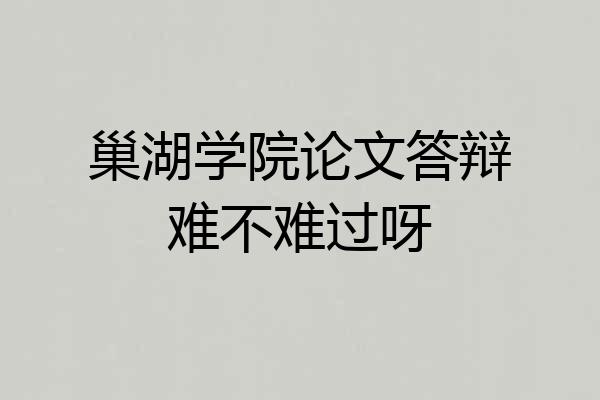 巢湖学院论文答辩难不难过呀