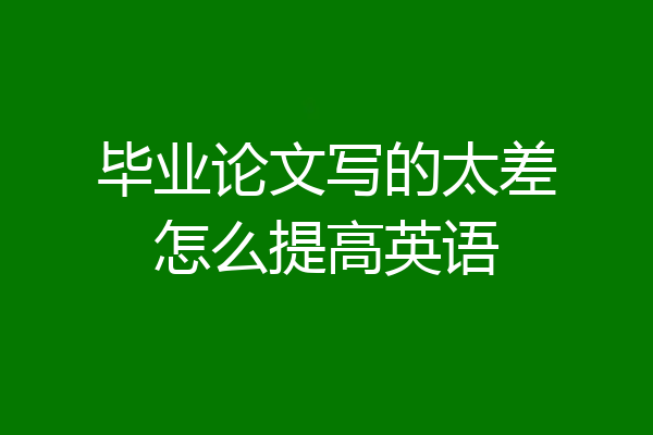 毕业论文写的太差怎么提高英语