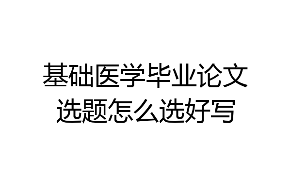 基础医学毕业论文选题怎么选好写