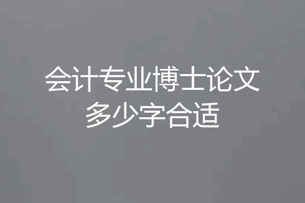 会计专业博士论文多少字合适