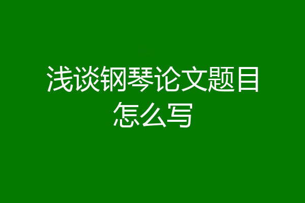 浅谈钢琴论文题目怎么写