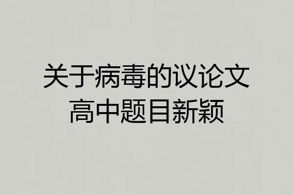 关于病毒的议论文高中题目新颖