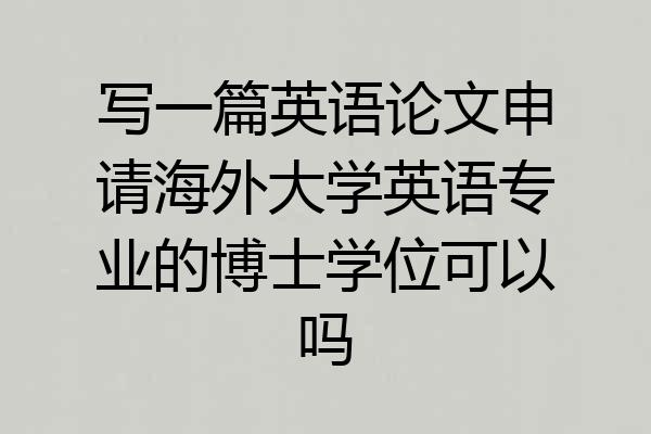 写一篇英语论文申请海外大学英语专业的博士学位可以吗
