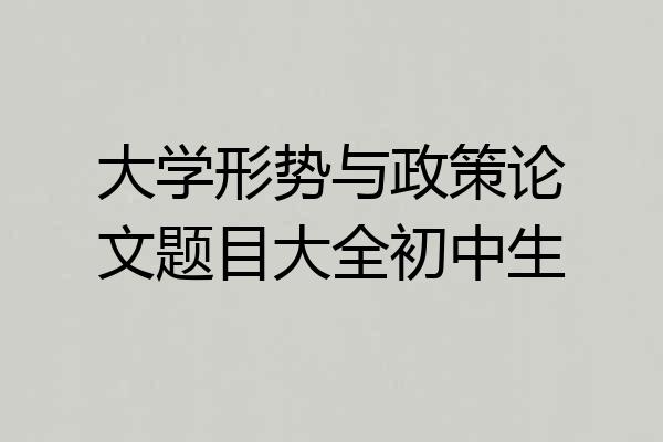 大学形势与政策论文题目大全初中生
