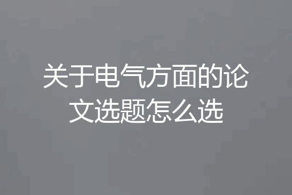 关于电气方面的论文选题怎么选