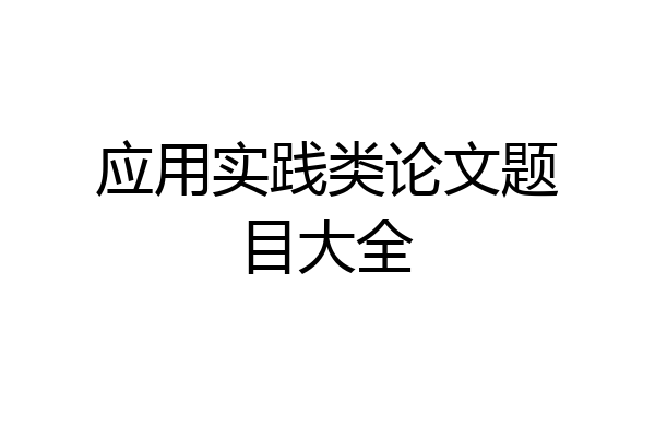应用实践类论文题目大全