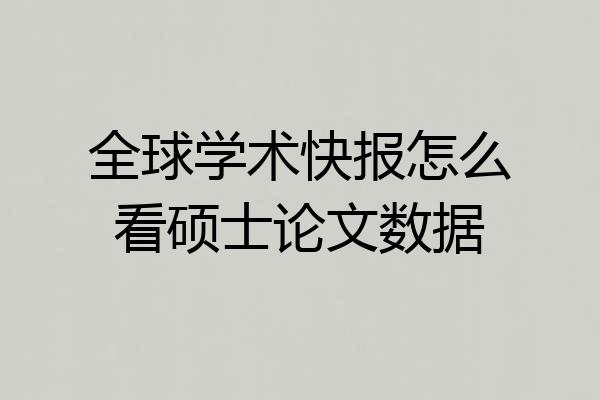 全球学术快报怎么看硕士论文数据