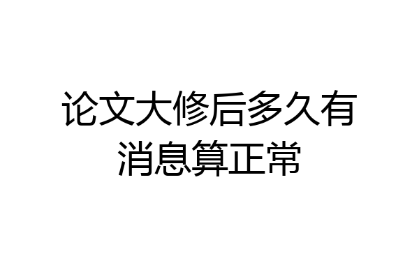 论文大修后多久有消息算正常