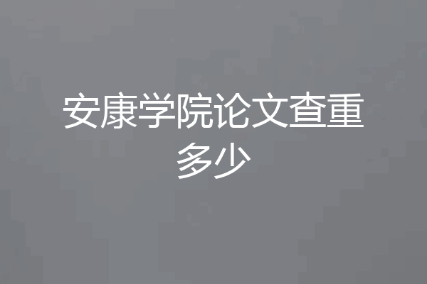 安康学院论文查重多少