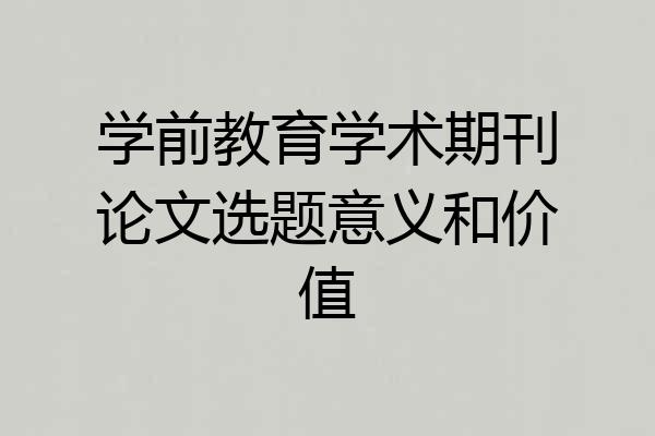 学前教育学术期刊论文选题意义和价值