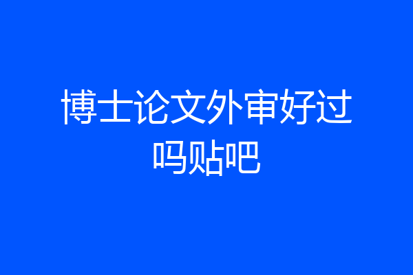 博士论文外审好过吗贴吧