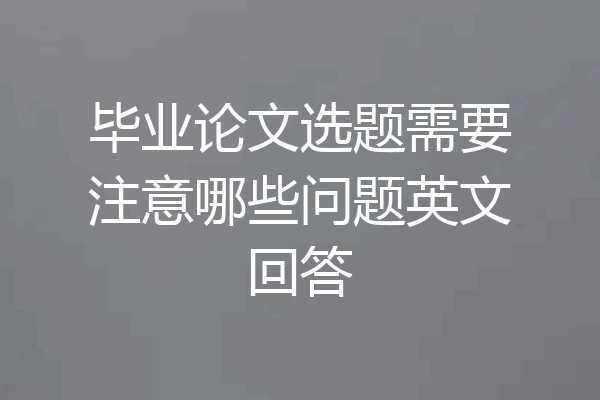 毕业论文选题需要注意哪些问题英文回答