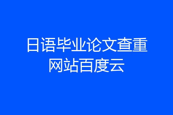 日语毕业论文查重网站百度云