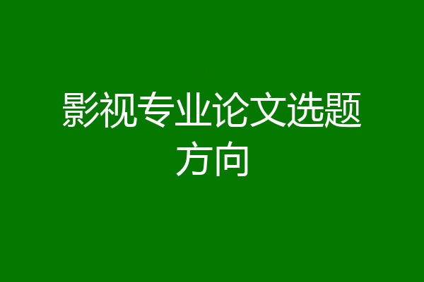 影视专业论文选题方向