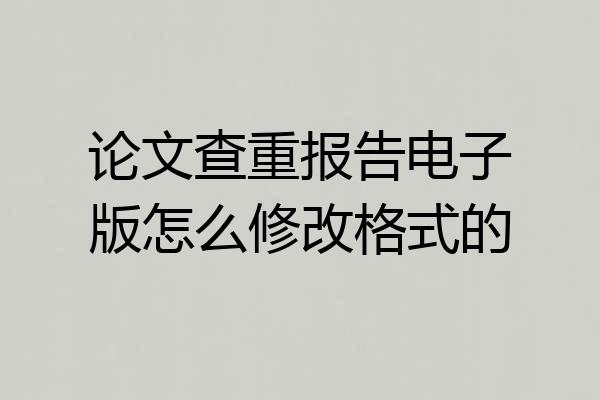 论文查重报告电子版怎么修改格式的
