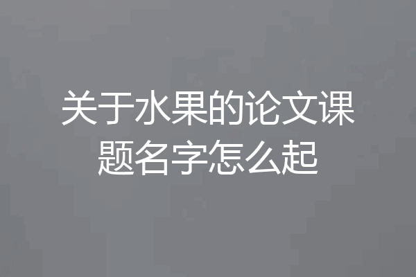 关于水果的论文课题名字怎么起