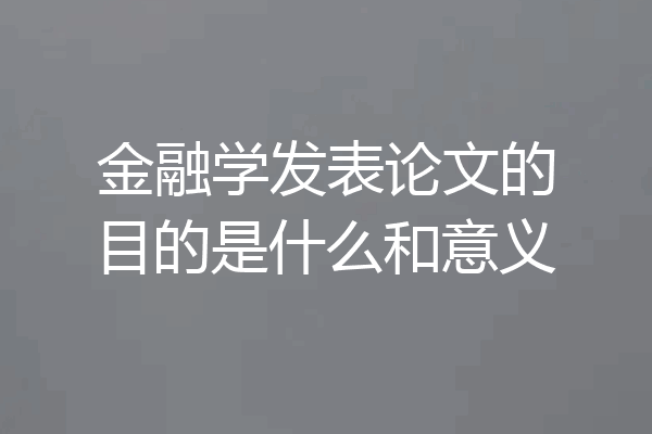 金融学发表论文的目的是什么和意义