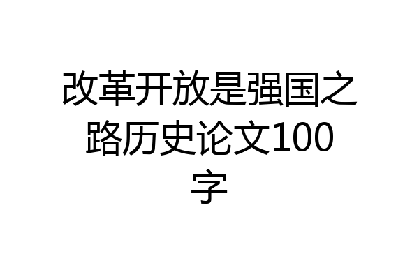 改革开放是强国之路历史论文100字