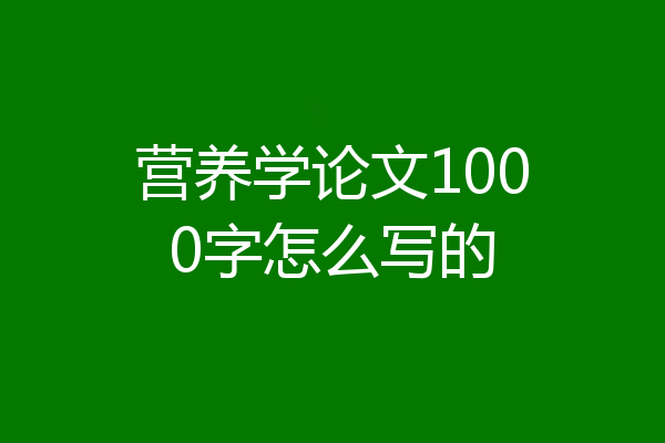 营养学论文1000字怎么写的