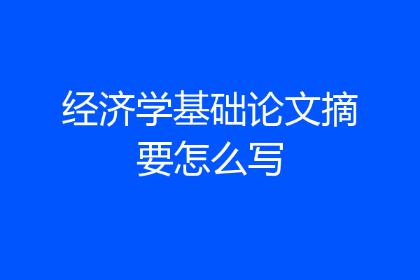 经济学基础论文摘要怎么写