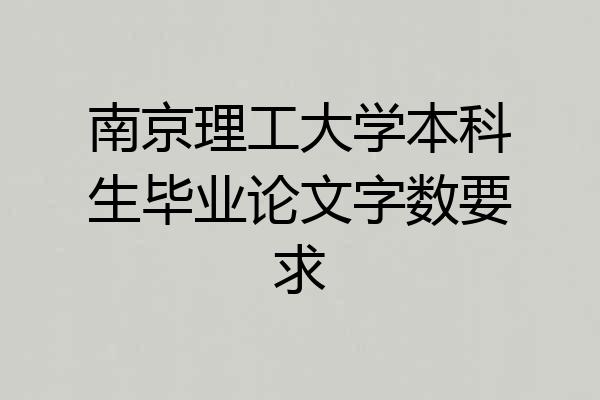 南京理工大学本科生毕业论文字数要求