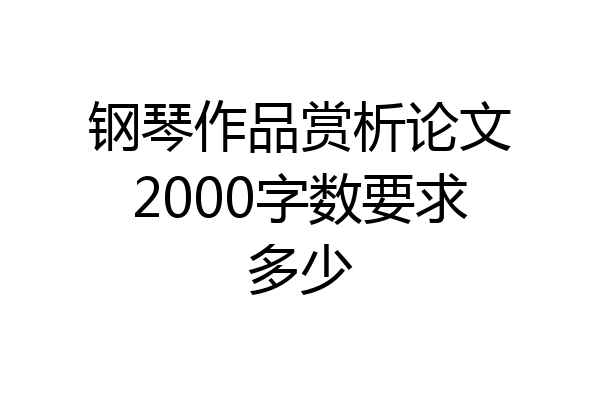 钢琴作品赏析论文2000字数要求多少