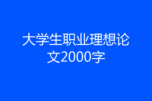 大学生职业理想论文2000字