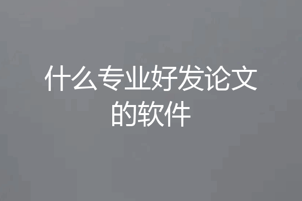 什么专业好发论文的软件