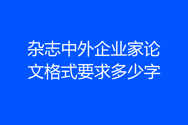 杂志中外企业家论文格式要求多少字