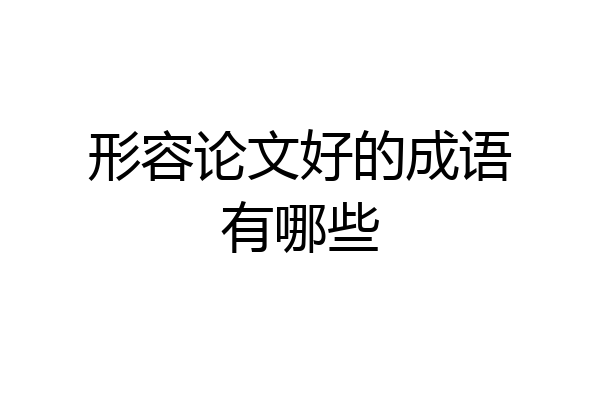 形容论文好的成语有哪些