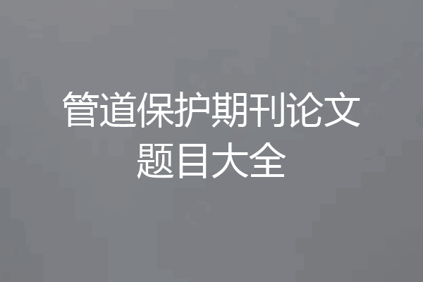 管道保护期刊论文题目大全