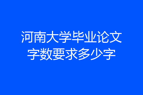 河南大学毕业论文字数要求多少字