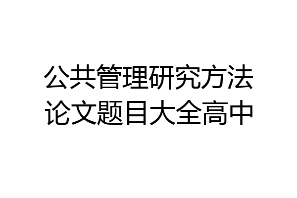公共管理研究方法论文题目大全高中