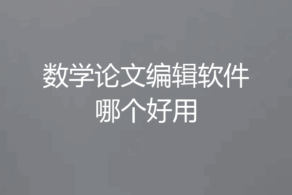数学论文编辑软件哪个好用