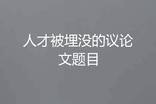 人才被埋没的议论文题目