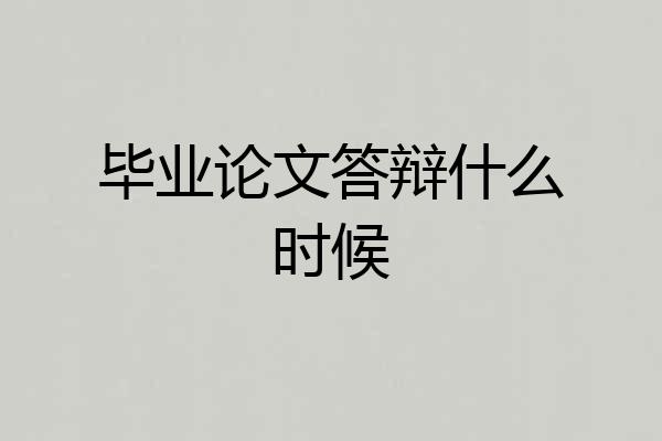毕业论文答辩什么时候
