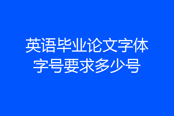英语毕业论文字体字号要求多少号
