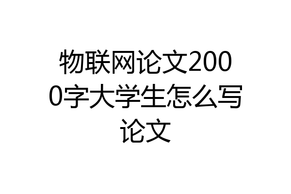 物联网论文2000字大学生怎么写论文
