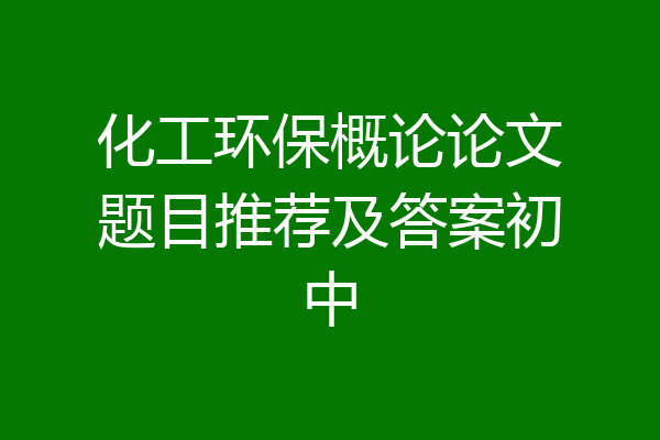 化工环保概论论文题目推荐及答案初中