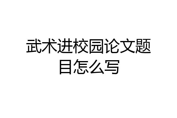 武术进校园论文题目怎么写