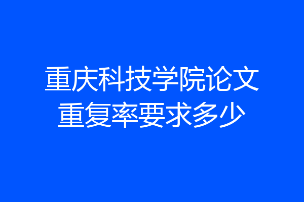 重庆科技学院论文重复率要求多少