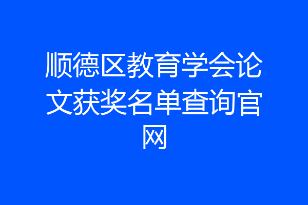 顺德区教育学会论文获奖名单查询官网