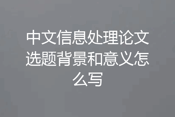 中文信息处理论文选题背景和意义怎么写